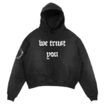 WE TRUST YOU HOODIE